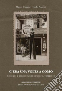 C'era una volta a Como. Ricordi e immagini di qualche tempo fa libro di Guggiari Marco; Pozzoni Carlo