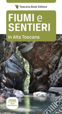 Fiumi e sentieri in Alta Toscana. Lunigiana. Le cascate, i fiumi, dove bagnarsi. libro di Bardi Maurizio