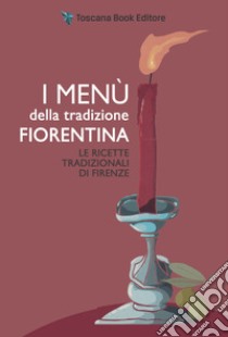 I menù della tradizione fiorentina. Le ricette tradizionali di Firenze libro di Ricchi Alfonsina Fonsy