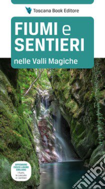 Fiumi e sentieri nelle Valli Magiche. Appennino tosco-ligure-emiliano. I fiumi, le cascate e i sentieri. Ediz. illustrata libro di Bozzia Gianmarco