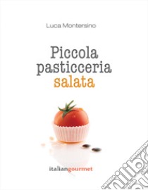 Piccola pasticceria salata libro di Montersino Luca