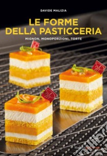 Le forme della pasticceria. Mignon, monoporzioni e torte libro di Malizia Davide