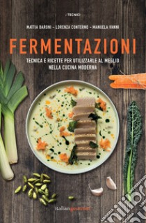 Fermentazioni. Tecnica e ricette per utilizzare al meglio nella cucina moderna libro di Baroni Mattia; Conterno Lorenza; Vanni Manuela