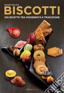 Biscotti. 100 ricette fra modernità e tradizione libro di Malizia Davide