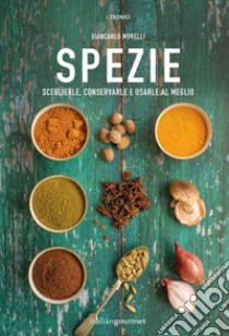 Spezie. Sceglierle, conservarle e usarle al meglio libro di Morelli Giancarlo; Bay A. (cur.)