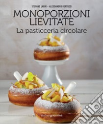 Monoporzioni lievitate. La pasticceria circolare libro di Laghi Stefano; Bertuzzi Alessandro