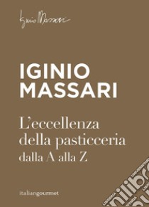 L'eccellenza della pasticceria dalla A alla Z libro di Massari Iginio