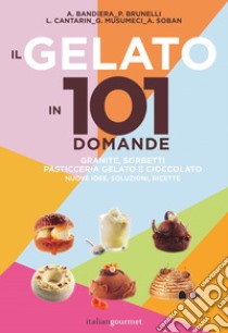 Il gelato in 101 domande libro di Bandiera Andrea; Brunelli Paolo; Cantarin Lucca