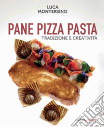 Pane pizza pasta. Tradizione e creatività libro di Montersino Luca