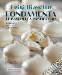 Fondamenta. Le basi della pasticceria libro di Biasetto Luigi