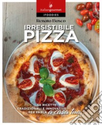 Irresistibile pizza libro di Bosco Renato