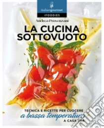 La cucina sottovuoto. Tecnica e ricette per cuocere a bassa temperatura libro di Provenzani Andrea