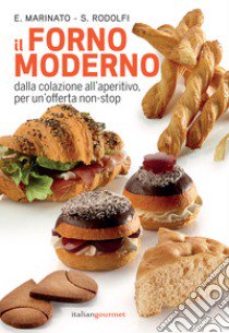 Il forno moderno. Dalla colazione all'aperitivo per un'offerta non-stop libro di Marinato Ezio; Rodolfi Simone