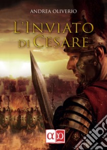 L'inviato di Cesare libro di Oliverio Andrea