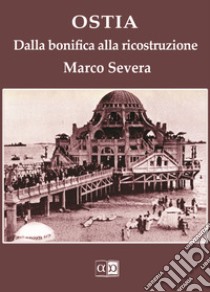 Ostia. Dalla bonifica alla ricostruzione libro di Severa Marco