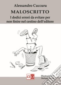 Maloscritto. I dodici errori da evitare per non finire nel cestino dell'editore libro di Cuccuru Alessandro