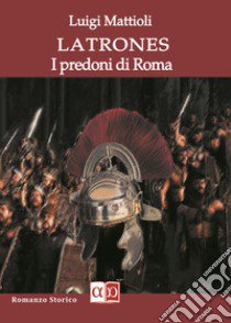 Latrones. I predoni di Roma libro di Mattioli Luigi