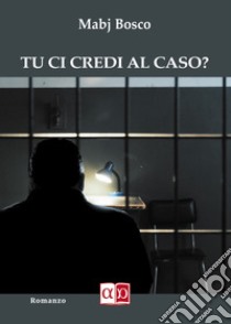 Tu ci credi al caso? libro di Bosco Mabj