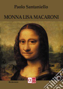 Monna Lisa Macaroni libro di Santaniello Paolo