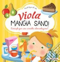 Viola mangia sano. Consigli per una corretta alimentazione! Ediz. a colori libro di Brizzolara Chiara