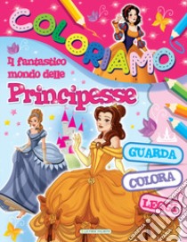 Il fantastico mondo delle principesse. Coloriamo. Ediz. illustrata libro