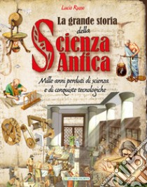 La grande storia della scienza antica. Ediz. a colori libro di Russo Lucio