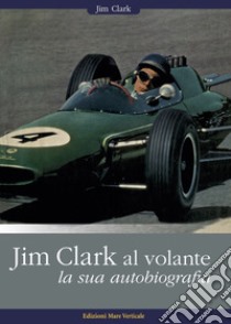 Jim Clark al volante. La sua autobiografia libro di Clark Jim; Spadolini A. (cur.)