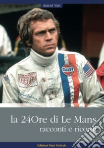 La 24ore di Le Mans. Racconti e ricordi libro