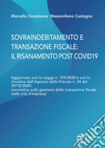 Sovraindebitamento e transazione fiscale: il risanamento post Covid. Aggiornato con la Legge n. 159/2020 e con la circolare dell'Agenzia delle Entrate n.34 del 29/12/2020. (normativa sulla gestione della transazione fiscale nelle crisi d'impresa) libro di Caradonna Marcella; Castagna Massimiliano