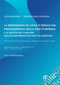 La responsabilità civile e penale del professionista nella crisi d'impresa e le attività del curatore nell'accertamento dei reati fallimentari. Aggiornato alla legge 21 ottobre 2021 n.147 (in G.U. n.254 del 23-10-2021) libro di Manfredi Aldo; Castagna Massimiliano