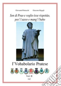 I'vohabolario pratese. Son di Prao e voglio èsse rispettào, pos'i'sasso e mang'i'baho! libro di Petracchi Giovanni