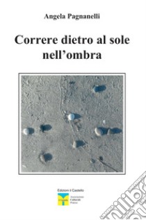 Correre dietro al sole nell'ombra libro di Pagnanelli Angela