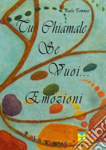 Tu chiamale se vuoi... emozioni. Ediz. illustrata libro di Tommasi Paolo; Stefanacci E. M. (cur.)