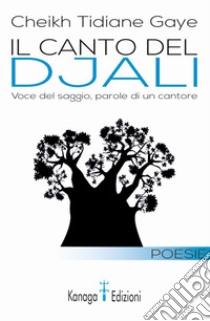 Il canto del djali. Voce del saggio, parole di un cantore libro di Gaye Cheikh Tidiane