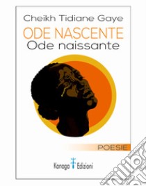 Ode nascente-Ode naissante libro di Gaye Cheikh Tidiane