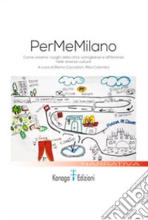 PerMeMilano. Come viviamo i luoghi della città: somiglianze e differenze nelle diverse culture libro di Cacciatori R. (cur.); Colombo R. (cur.)