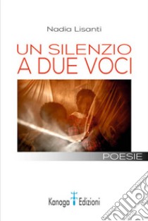 Un silenzio a due voci libro di Lisanti Nadia