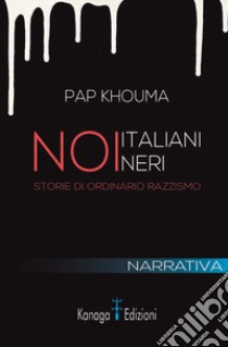 Noi italiani neri. Storia di ordinario razzismo libro di Khouma Pap