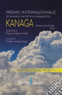 Antologia poetica. Prima edizione del premio internazionale di poesia Kanaga 2020 libro di Gaye C. T. (cur.)