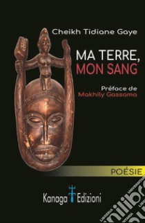 Ma terre, mon sang libro di Gaye Cheikh Tidiane