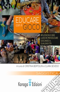 Educare con il gioco. Riflessioni e idee ludiche per educare giocando a qualsiasi età libro di Bertolini C. (cur.); Seveso C. (cur.)