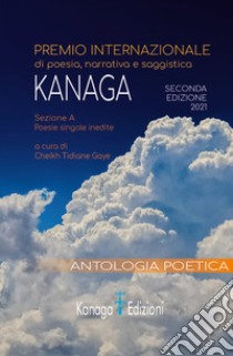 Antologia poetica. Seconda edizione del premio internazionale di poesia Kanaga 2021 libro di Gaye C. T. (cur.)