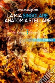 La mia singolare anatomia stellare libro di Righetto Tommaso