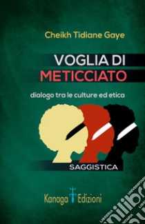 Voglia di meticciato. Dialogo tra le culture ed etica libro di Gaye Cheikh Tidiane