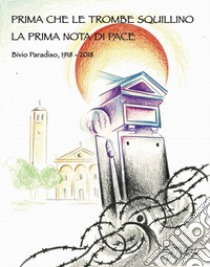 Prima che le trombe squillino. La prima nota di pace. Bivio Paradiso, 1918-2018 libro di Zanier C. (cur.); Strazzolini P. (cur.)