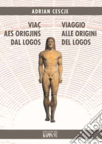 Viaç aes origjins dal Logos-Viaggio alle origini del Logos libro di Cescje Adrian