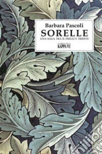 Sorelle. Una saga tra il Friuli e Trieste libro di Pascoli Barbara