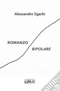 Romanzo bipolare libro di Sgarbi Alessandro