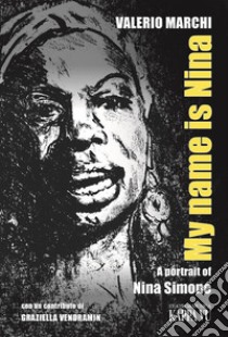 My name is Nina. A portrait of Nina Simone libro di Marchi Valerio