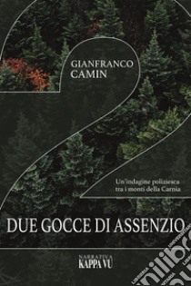 Due gocce di assenzio. Un'indagine poliziesca tra i monti della Carnia libro di Camin Gianfranco